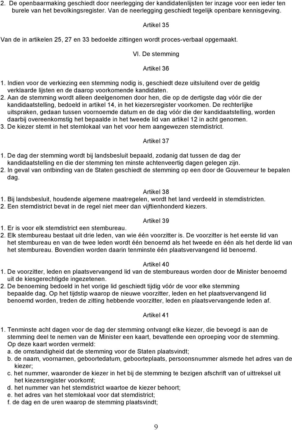 Indien voor de verkiezing een stemming nodig is, geschiedt deze uitsluitend over de geldig verklaarde lijsten en de daarop voorkomende kandidaten. 2.