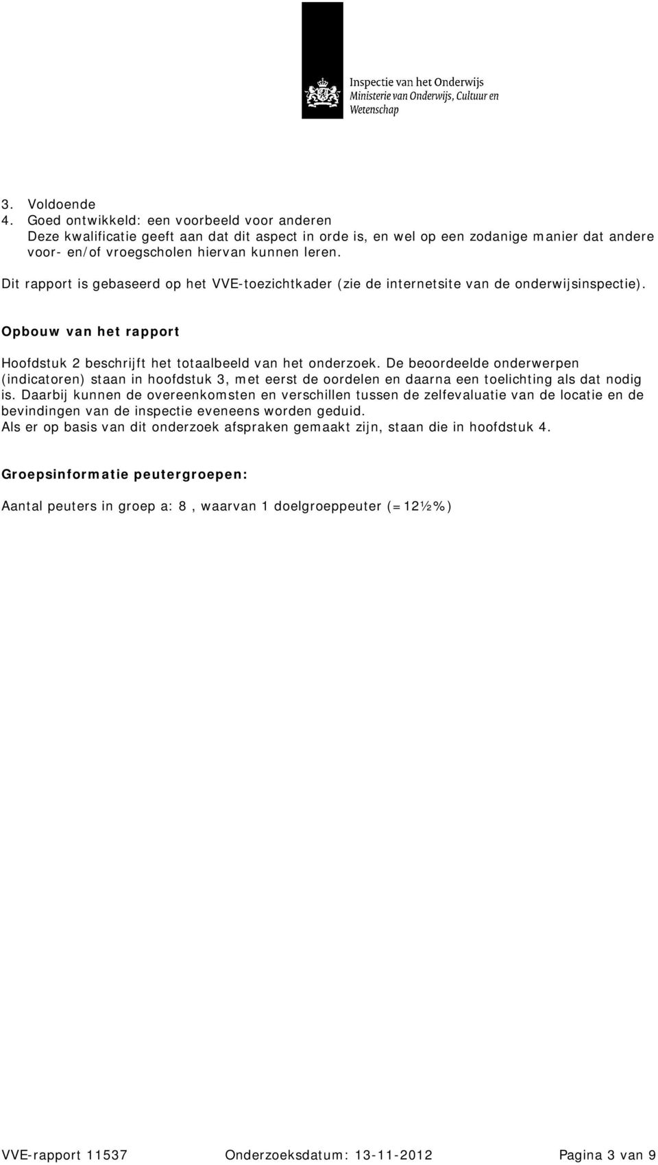 Dit rapport is gebaseerd op het VVE-toezichtkader (zie de internetsite van de onderwijsinspectie). Opbouw van het rapport Hoofdstuk 2 beschrijft het totaalbeeld van het onderzoek.