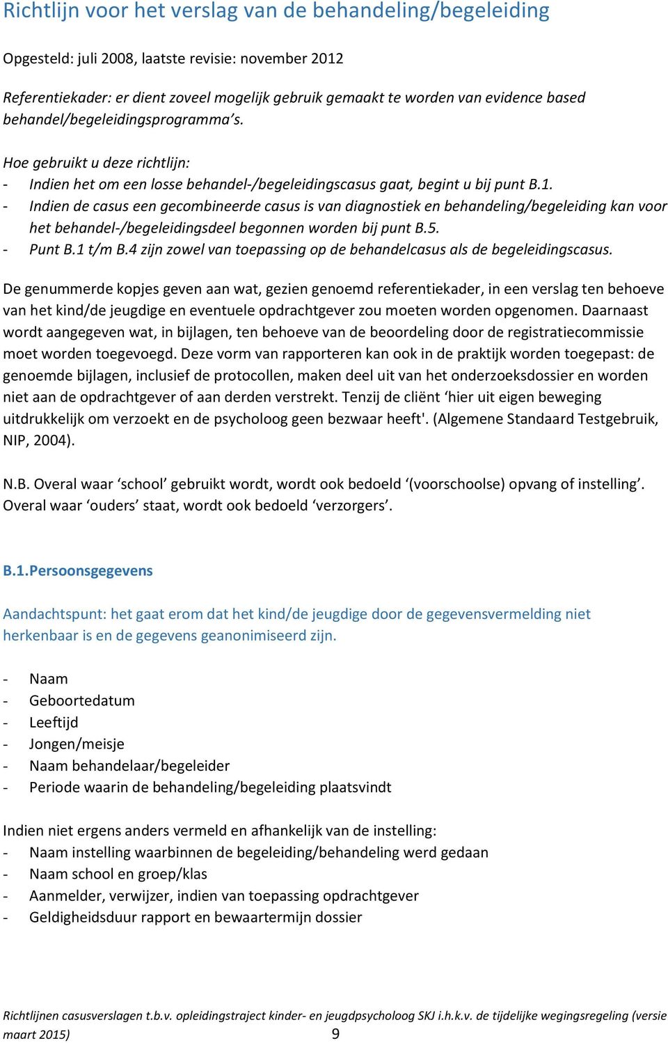 - Indien de casus een gecombineerde casus is van diagnostiek en behandeling/begeleiding kan voor het behandel-/begeleidingsdeel begonnen worden bij punt B.5. - Punt B.1 t/m B.