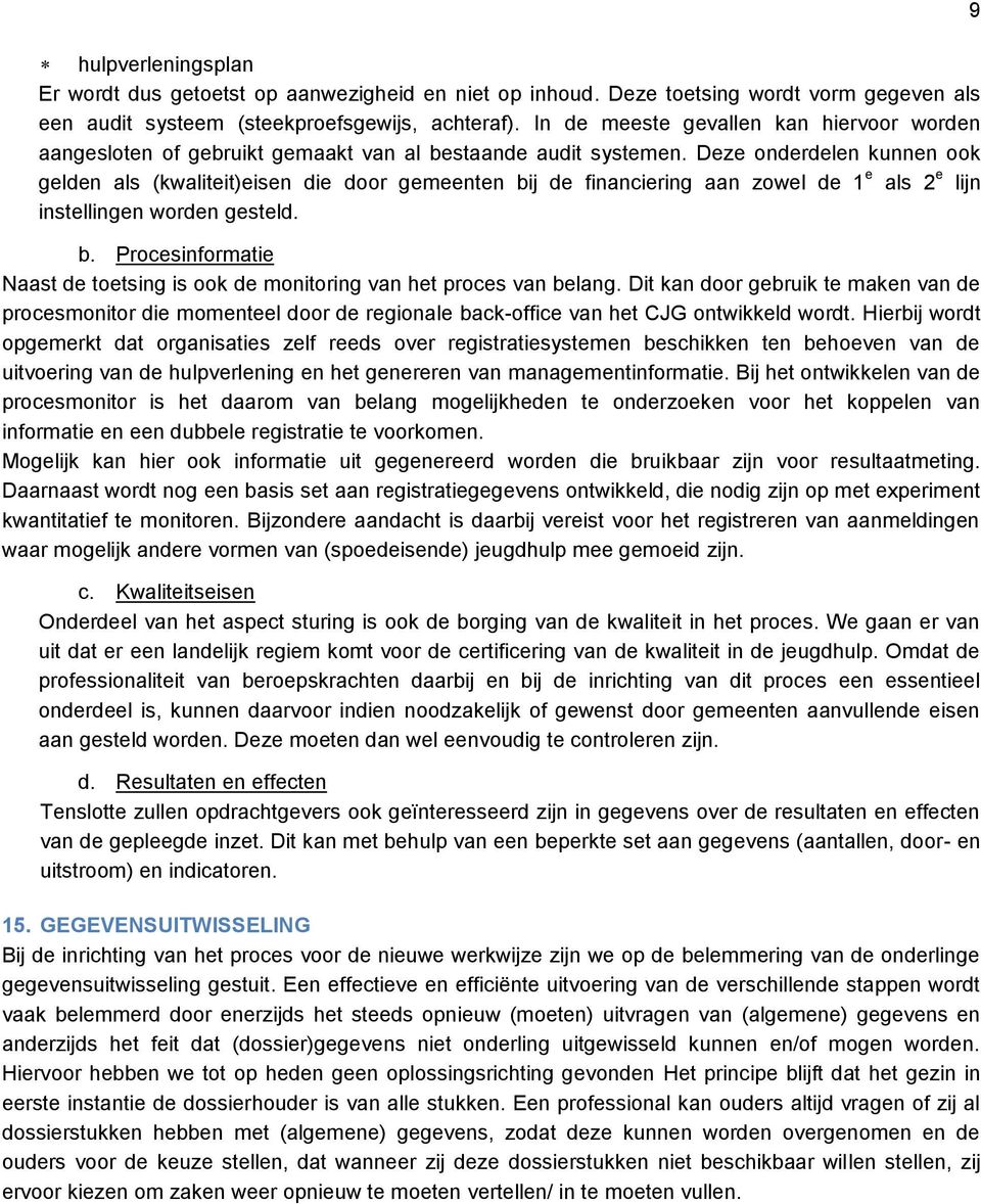 Deze onderdelen kunnen ook gelden als (kwaliteit)eisen die door gemeenten bij de financiering aan zowel de 1 e als 2 e lijn instellingen worden gesteld. b. Procesinformatie Naast de toetsing is ook de monitoring van het proces van belang.