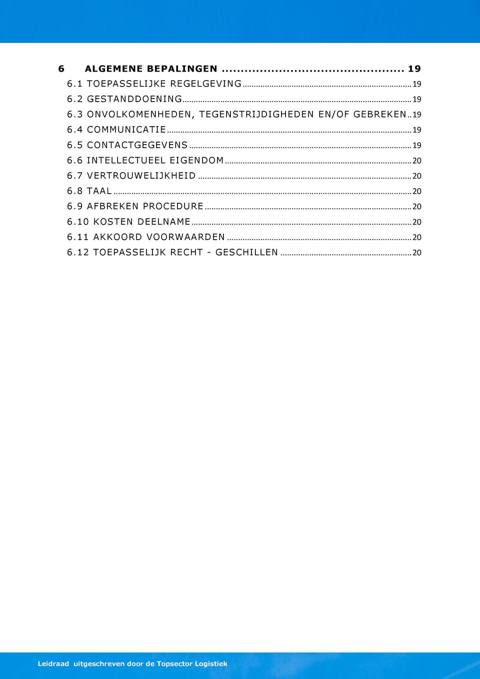 7 VERTROUWELIJKHEID... 20 6.8 TAAL... 20 6.9 AFBREKEN PROCEDURE... 20 6.10 KOSTEN DEELNAME... 20 6.11 AKKOORD VOORWAARDEN.