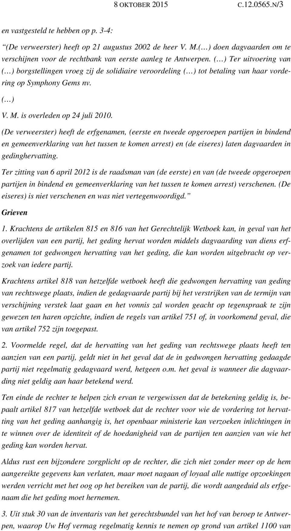 ( ) Ter uitvoering van ( ) borgstellingen vroeg zij de solidiaire veroordeling ( ) tot betaling van haar vordering op Symphony Gems nv. ( ) V. M. is overleden op 24 juli 2010.