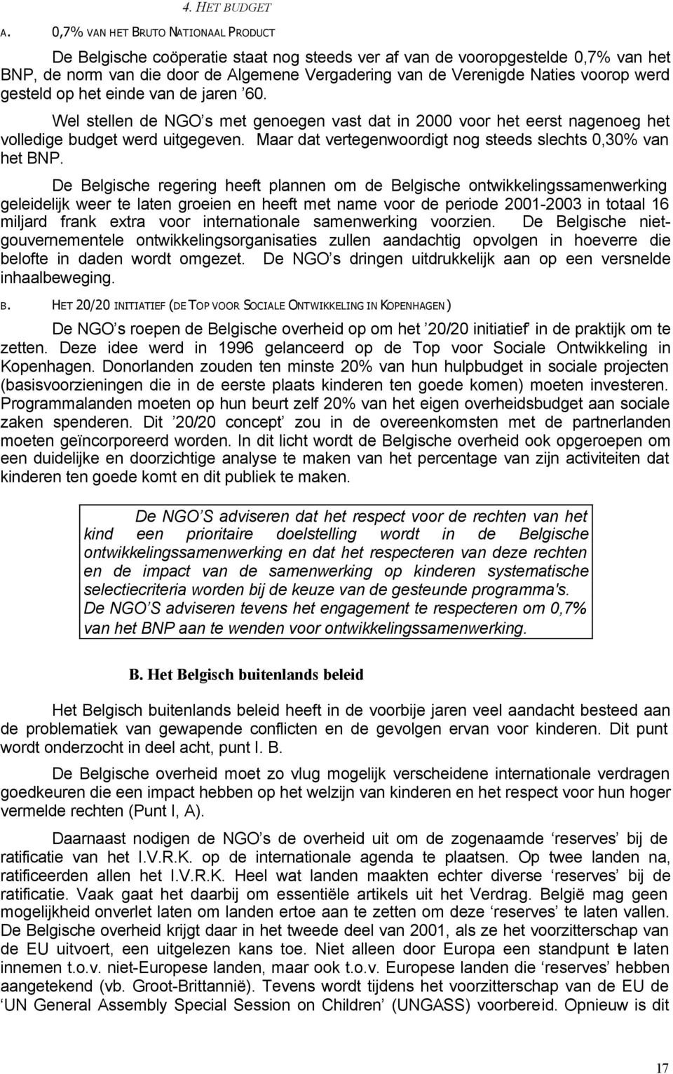 voorop werd gesteld op het einde van de jaren 60. Wel stellen de NGO s met genoegen vast dat in 2000 voor het eerst nagenoeg het volledige budget werd uitgegeven.