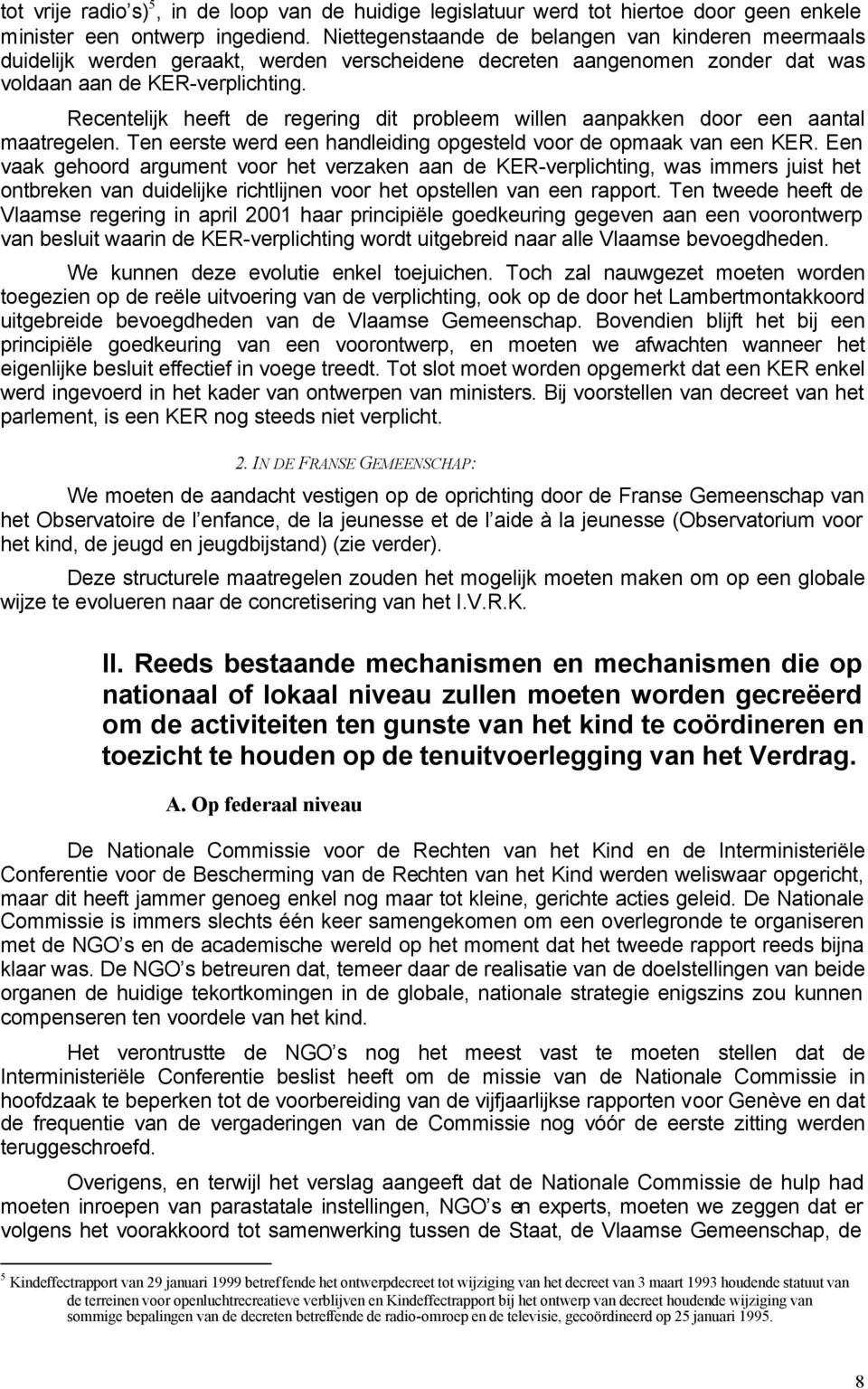 Recentelijk heeft de regering dit probleem willen aanpakken door een aantal maatregelen. Ten eerste werd een handleiding opgesteld voor de opmaak van een KER.