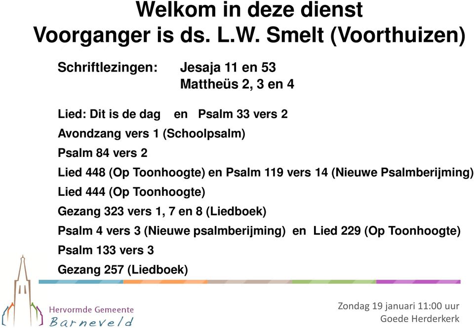 119 vers 14 (Nieuwe Psalmberijming) Lied 444 (Op Toonhoogte) Gezang 323 vers 1, 7 en 8 (Liedboek) Psalm 4 vers 3 (Nieuwe