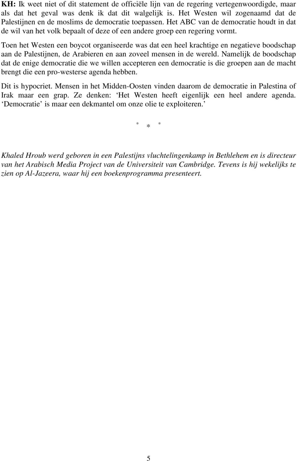 Toen het Westen een boycot organiseerde was dat een heel krachtige en negatieve boodschap aan de Palestijnen, de Arabieren en aan zoveel mensen in de wereld.