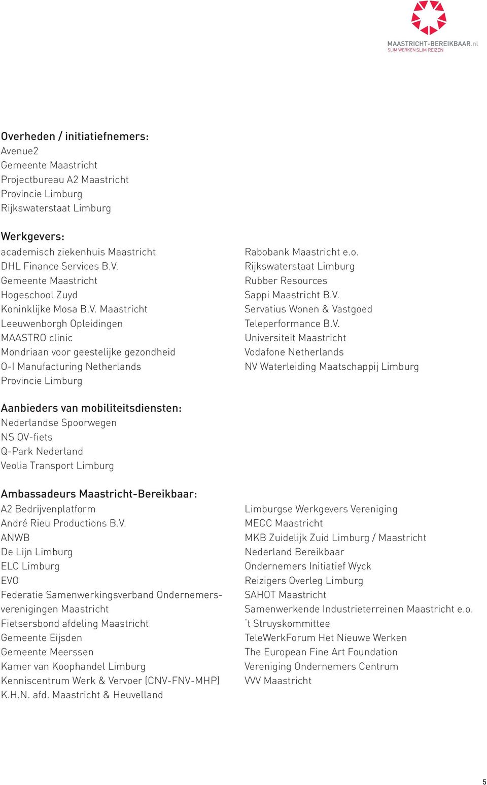 Maastricht Leeuwenborgh Opleidingen MAASTRO clinic Mondriaan voor geestelijke gezondheid O-I Manufacturing Netherlands Provincie Limburg Rabobank Maastricht e.o. Rijkswaterstaat Limburg Rubber Resources Sappi Maastricht B.