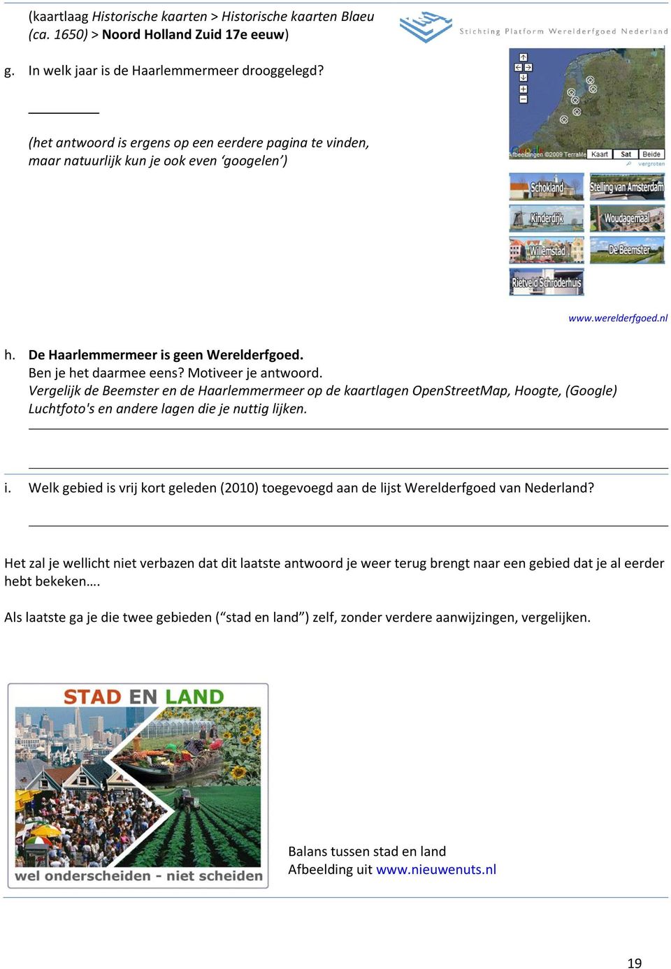 Motiveer je antwoord. Vergelijk de Beemster en de Haarlemmermeer op de kaartlagen OpenStreetMap, Hoogte, (Google) Luchtfoto's en andere lagen die je nuttig lijken. i.