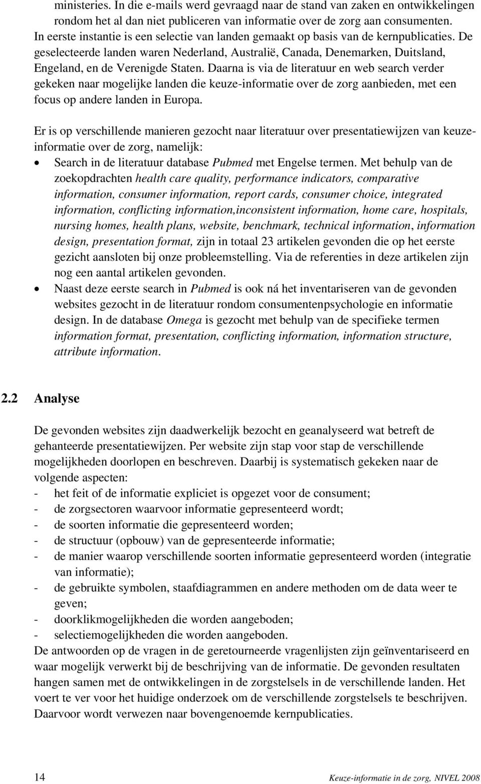 De geselecteerde landen waren Nederland, Australië, Canada, Denemarken, Duitsland, Engeland, en de Verenigde Staten.