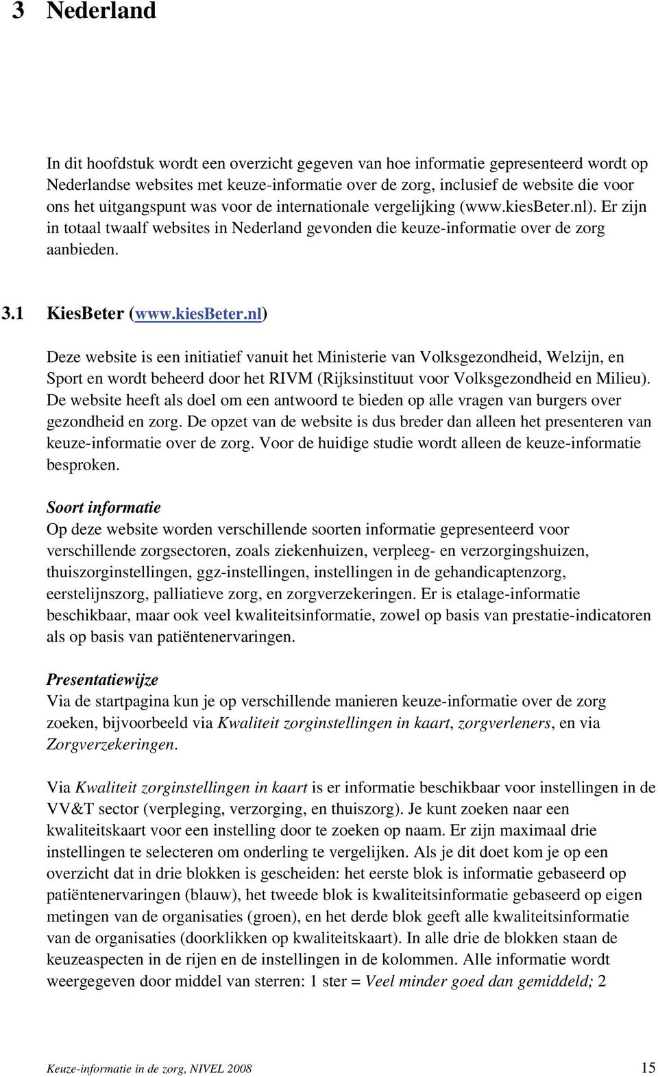 kiesbeter.nl) Deze website is een initiatief vanuit het Ministerie van Volksgezondheid, Welzijn, en Sport en wordt beheerd door het RIVM (Rijksinstituut voor Volksgezondheid en Milieu).