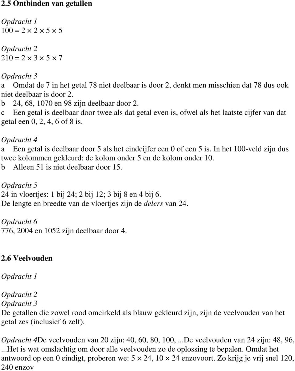 a Een getal is deelbaar door 5 als het eindcijfer een 0 of een 5 is. In het 100-veld zijn dus twee kolommen gekleurd: de kolom onder 5 en de kolom onder 10. b Alleen 51 is niet deelbaar door 15.