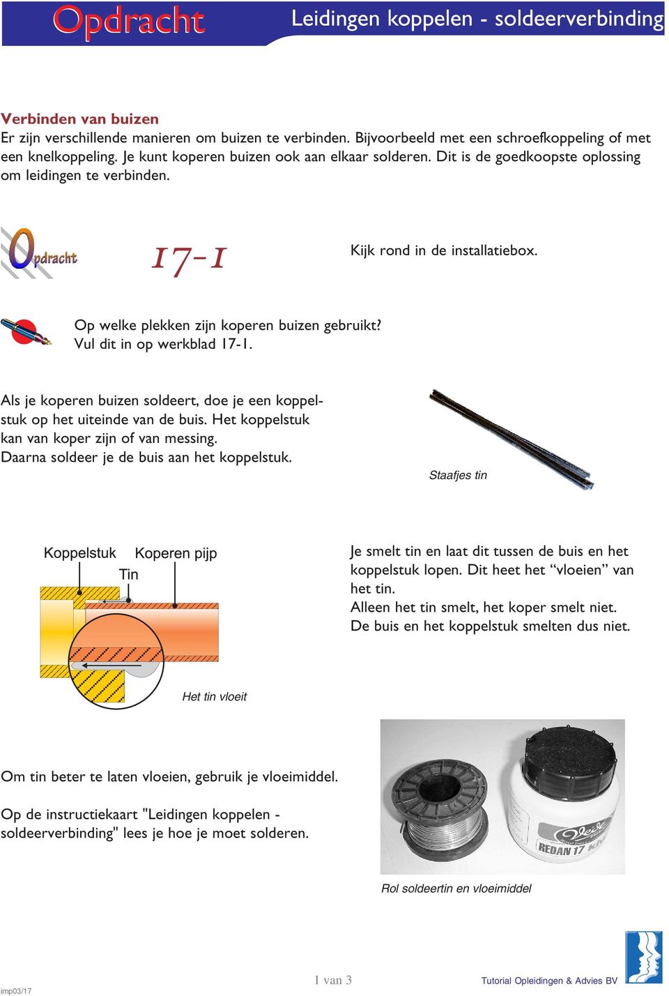 Als je koperen buizen soldeert, doe je een koppelstuk op het uiteinde van de buis. Het koppelstuk kan van koper zijn of van messing. Daarna soldeer je de buis aan het koppelstuk.