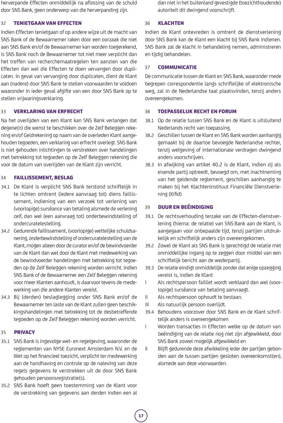 toegerekend, is SNS Bank noch de Bewaarnemer tot niet meer verplicht dan het treffen van recherchemaatregelen ten aanzien van die Effecten dan wel die Effecten te doen vervangen door duplicaten.