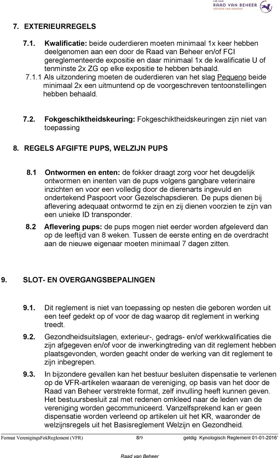 expositie te hebben behaald. 7.1.1 Als uitzondering moeten de ouderdieren van het slag Pequeno beide minimaal 2x een uitmuntend op de voorgeschreven tentoonstellingen hebben behaald. 7.2. Fokgeschiktheidskeuring: Fokgeschiktheidskeuringen zijn niet van toepassing 8.