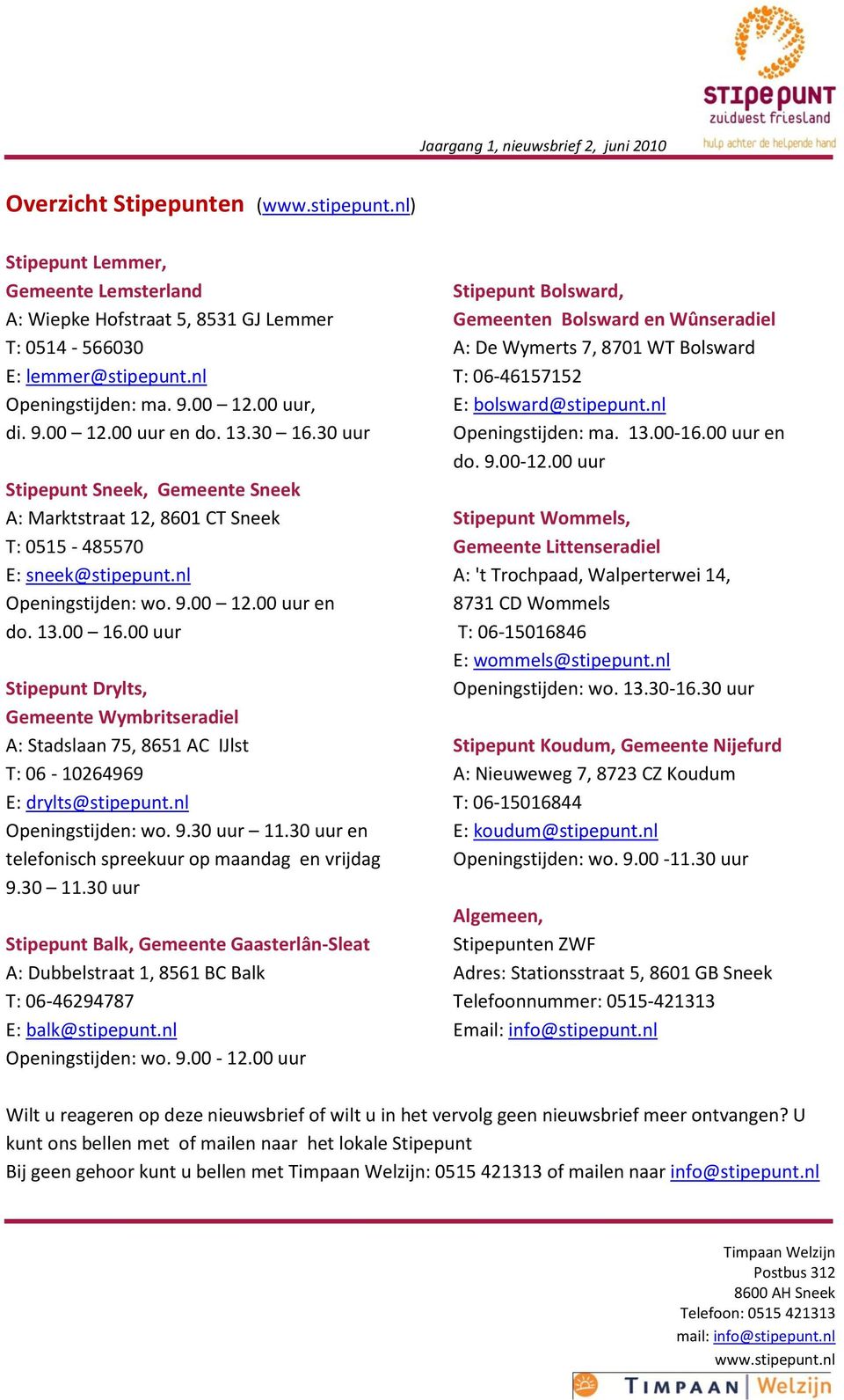 00 uur Stipepunt Drylts, Gemeente Wymbritseradiel A: Stadslaan 75, 8651 AC IJlst T: 06-10264969 E: drylts@stipepunt.nl Openingstijden: wo. 9.30 uur 11.