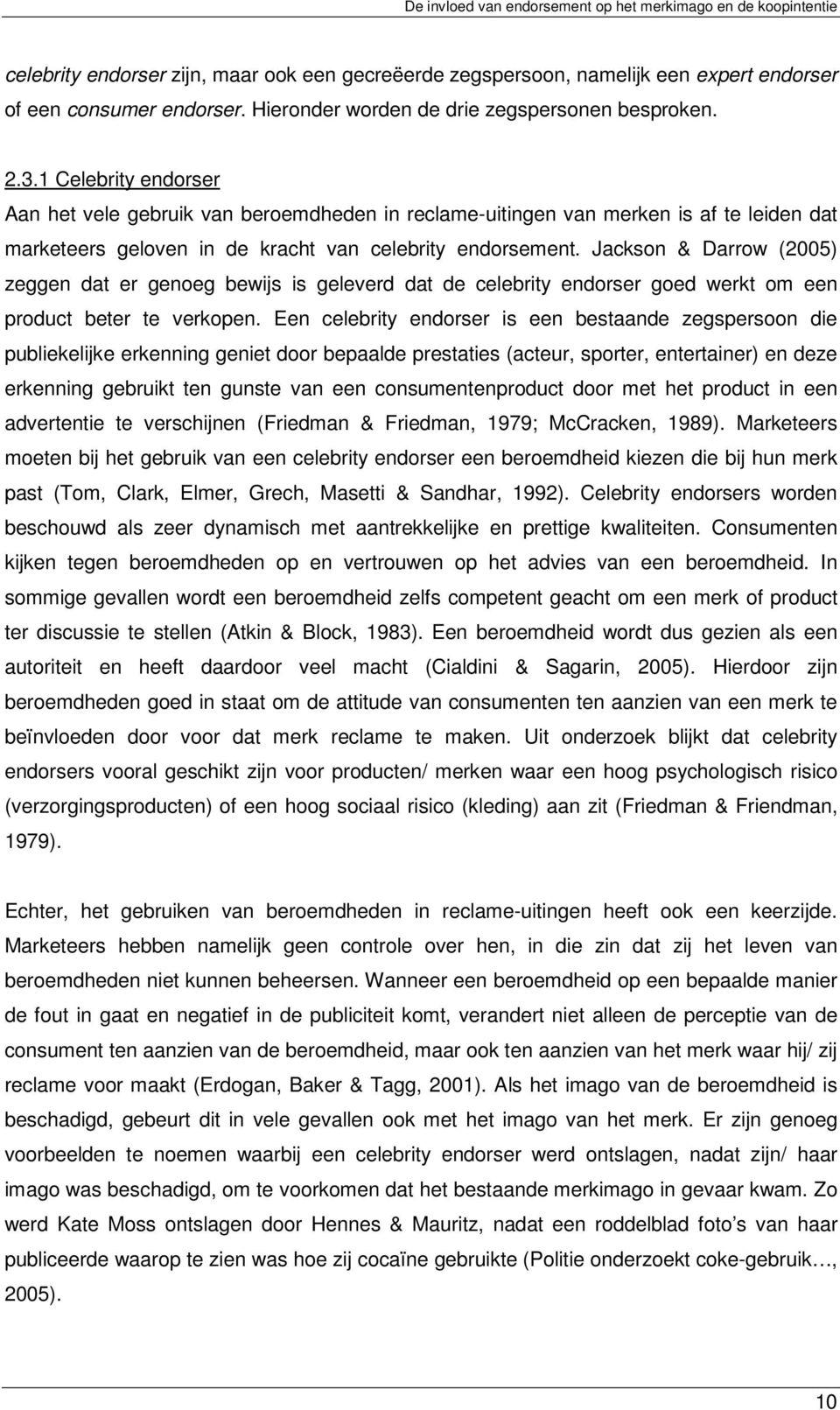 Jackson & Darrow (2005) zeggen dat er genoeg bewijs is geleverd dat de celebrity endorser goed werkt om een product beter te verkopen.