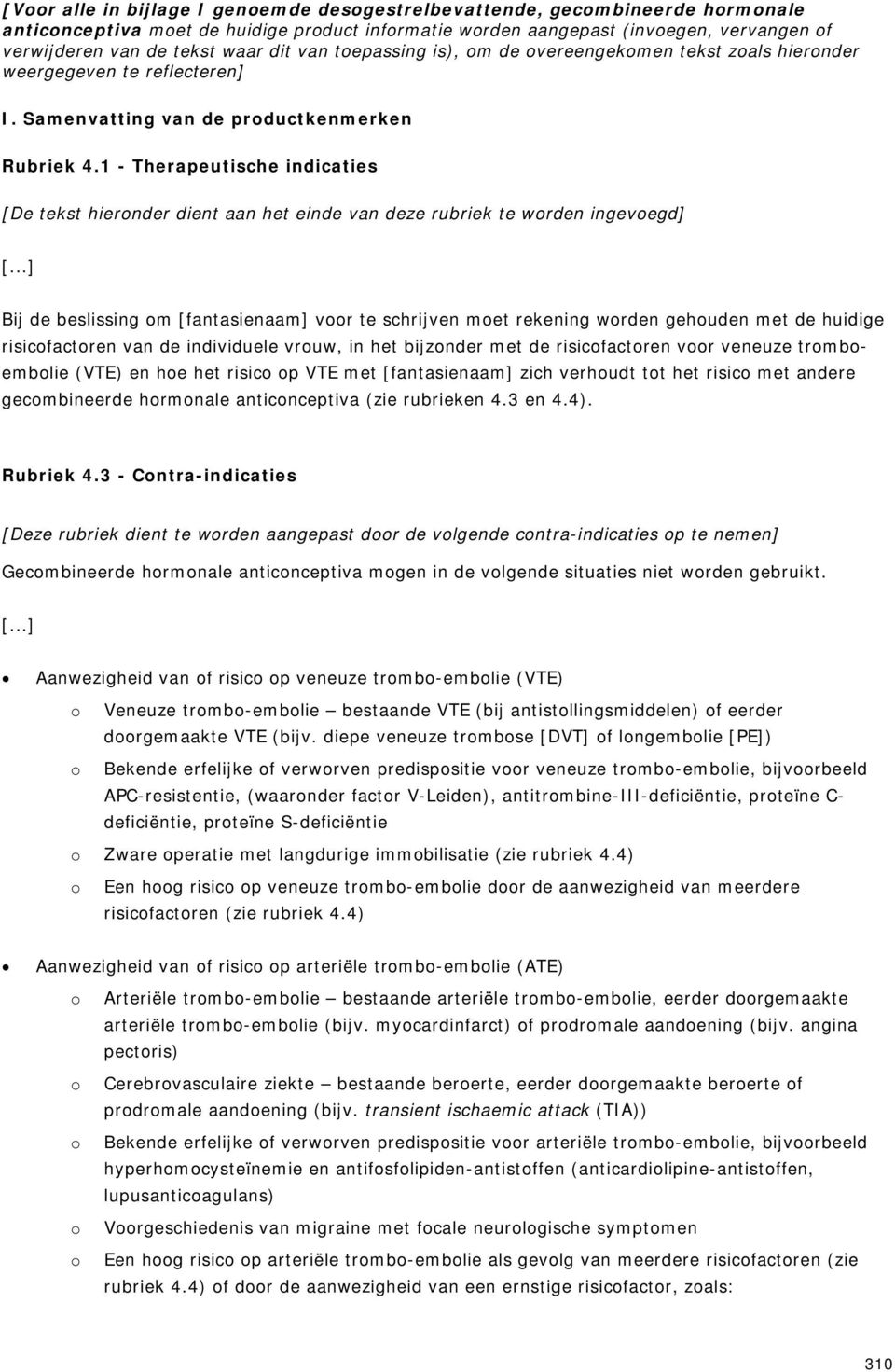 1 - Therapeutische indicaties [De tekst hiernder dient aan het einde van deze rubriek te wrden ingevegd] Bij de beslissing m [fantasienaam] vr te schrijven met rekening wrden gehuden met de huidige