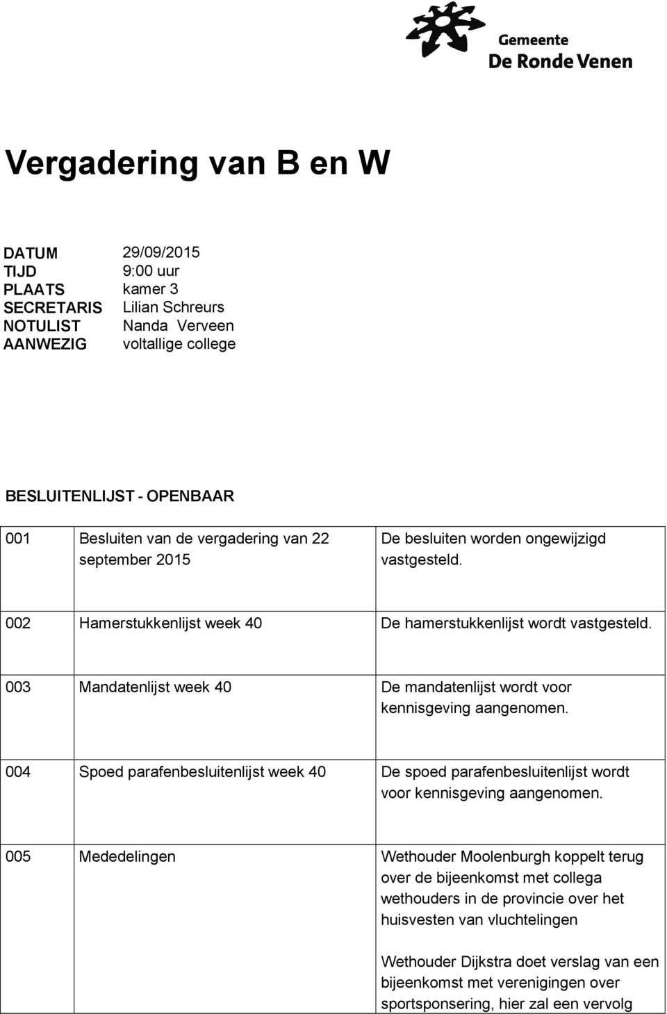 003 Mandatenlijst week 40 De mandatenlijst wordt voor kennisgeving aangenomen. 004 Spoed parafenbesluitenlijst week 40 De spoed parafenbesluitenlijst wordt voor kennisgeving aangenomen.