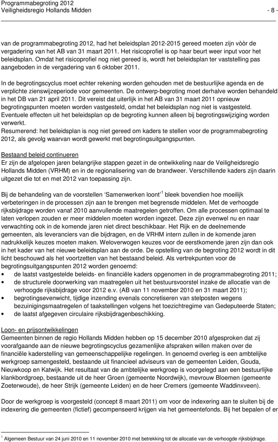 Omdat het risicoprofiel nog niet gereed is, wordt het beleidsplan ter vaststelling pas aangeboden in de vergadering van 6 oktober 2011.