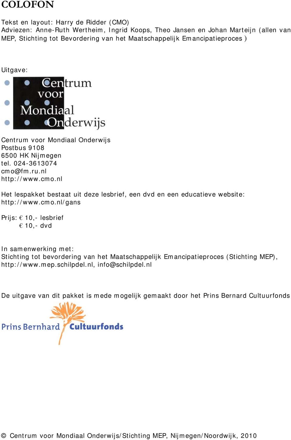 fm.ru.nl http://www.cmo.nl Het lespakket bestaat uit deze lesbrief, een dvd en een educatieve website: http://www.cmo.nl/gans Prijs: 10,- lesbrief 10,- dvd In samenwerking met: Stichting tot bevordering van het Maatschappelijk Emancipatieproces (Stichting MEP), http://www.