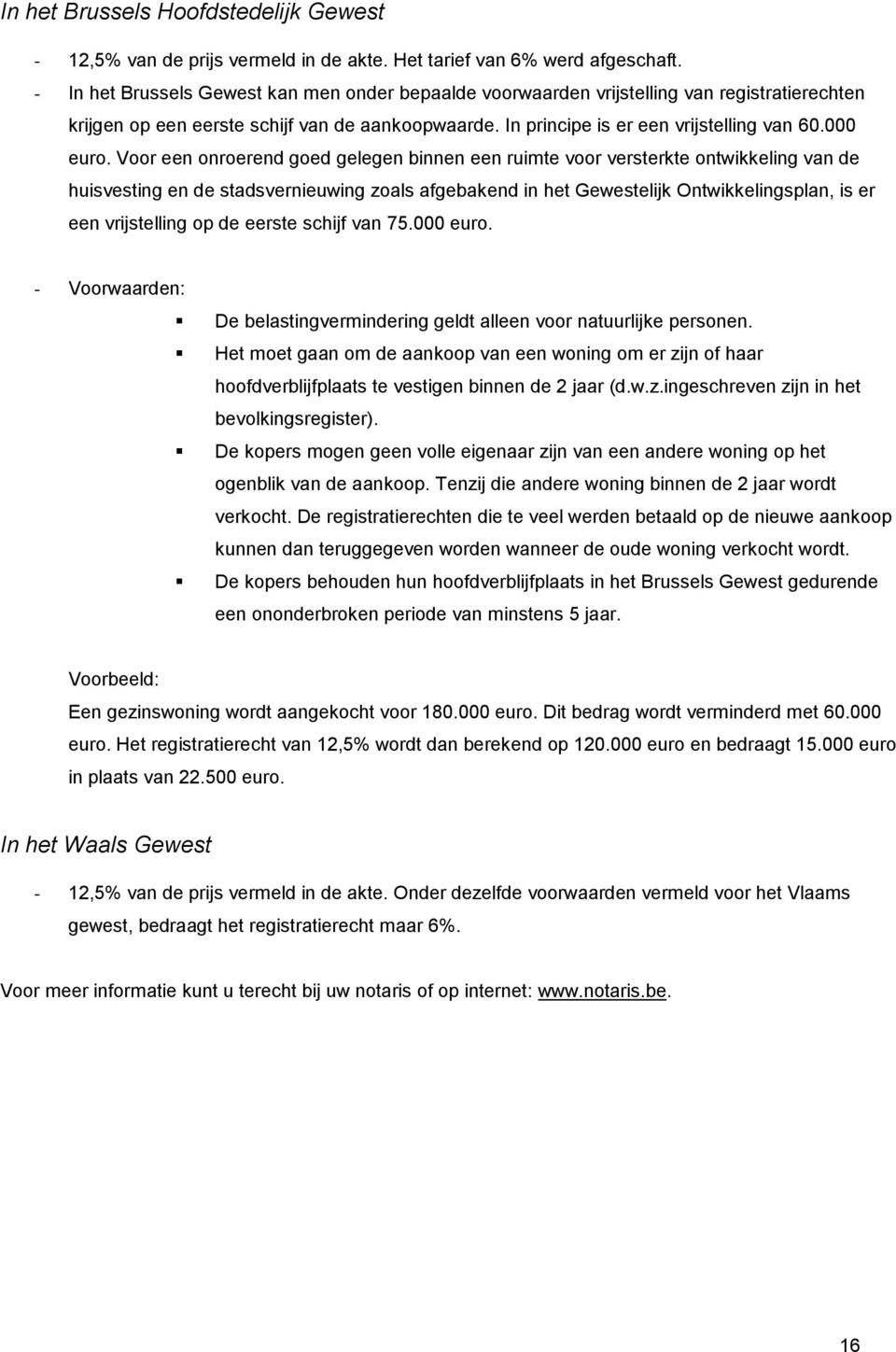 Voor een onroerend goed gelegen binnen een ruimte voor versterkte ontwikkeling van de huisvesting en de stadsvernieuwing zoals afgebakend in het Gewestelijk Ontwikkelingsplan, is er een vrijstelling