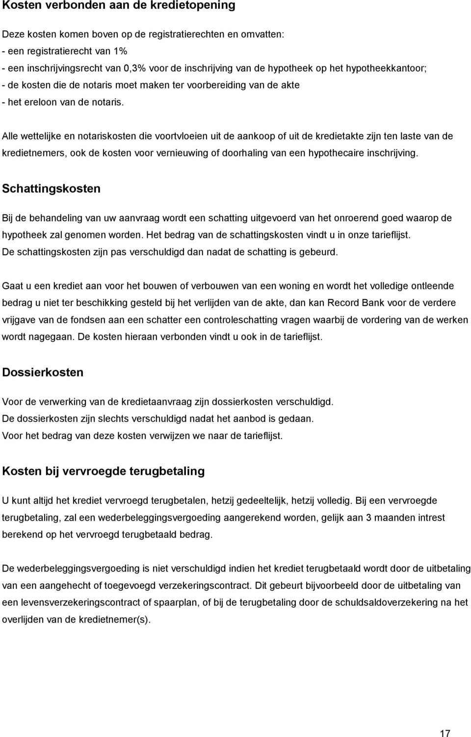 Alle wettelijke en notariskosten die voortvloeien uit de aankoop of uit de kredietakte zijn ten laste van de kredietnemers, ook de kosten voor vernieuwing of doorhaling van een hypothecaire