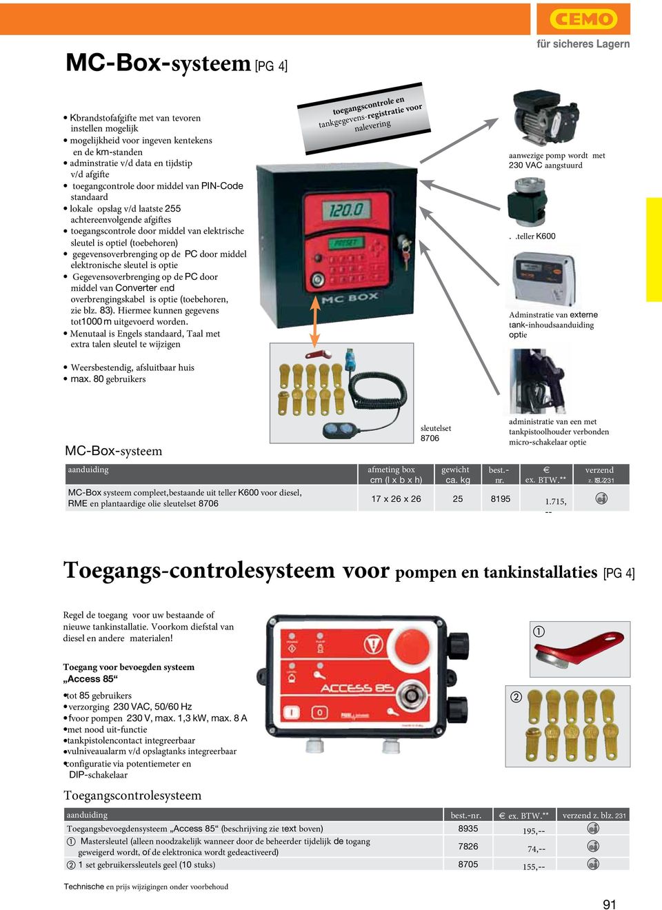 elektronische sleutel is optie Gegevensoverbrenging op de door middel van Converter end overbrengingskabel is optie (toebehoren, zie blz. 83). Hiermee kunnen gegevens tot1000 m uitgevoerd worden.