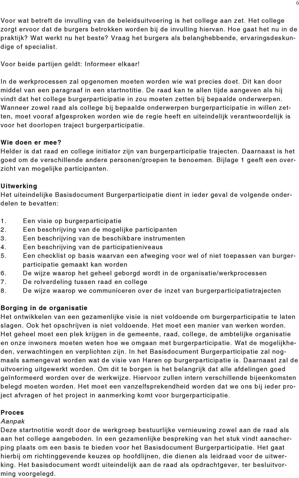 In de werkprocessen zal opgenomen moeten worden wie wat precies doet. Dit kan door middel van een paragraaf in een startnotitie.