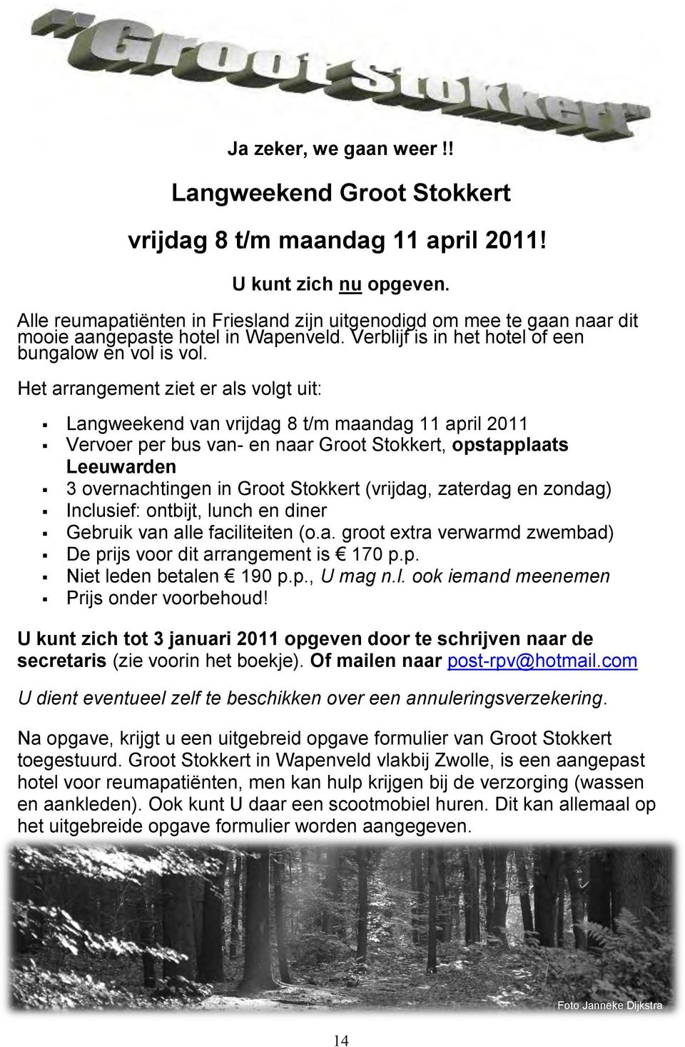 Het arrangement ziet er als volgt uit: Langweekend van vrijdag 8 t/m maandag 11 april 2011 Vervoer per bus van- en naar Groot Stokkert, opstapplaats Leeuwarden 3 overnachtingen in Groot Stokkert