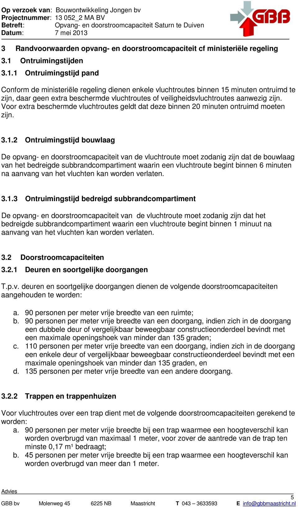 1 Ontruimingstijd pand Conform de ministeriële regeling dienen enkele vluchtroutes binnen 15 minuten ontruimd te zijn, daar geen extra beschermde vluchtroutes of veiligheidsvluchtroutes aanwezig zijn.