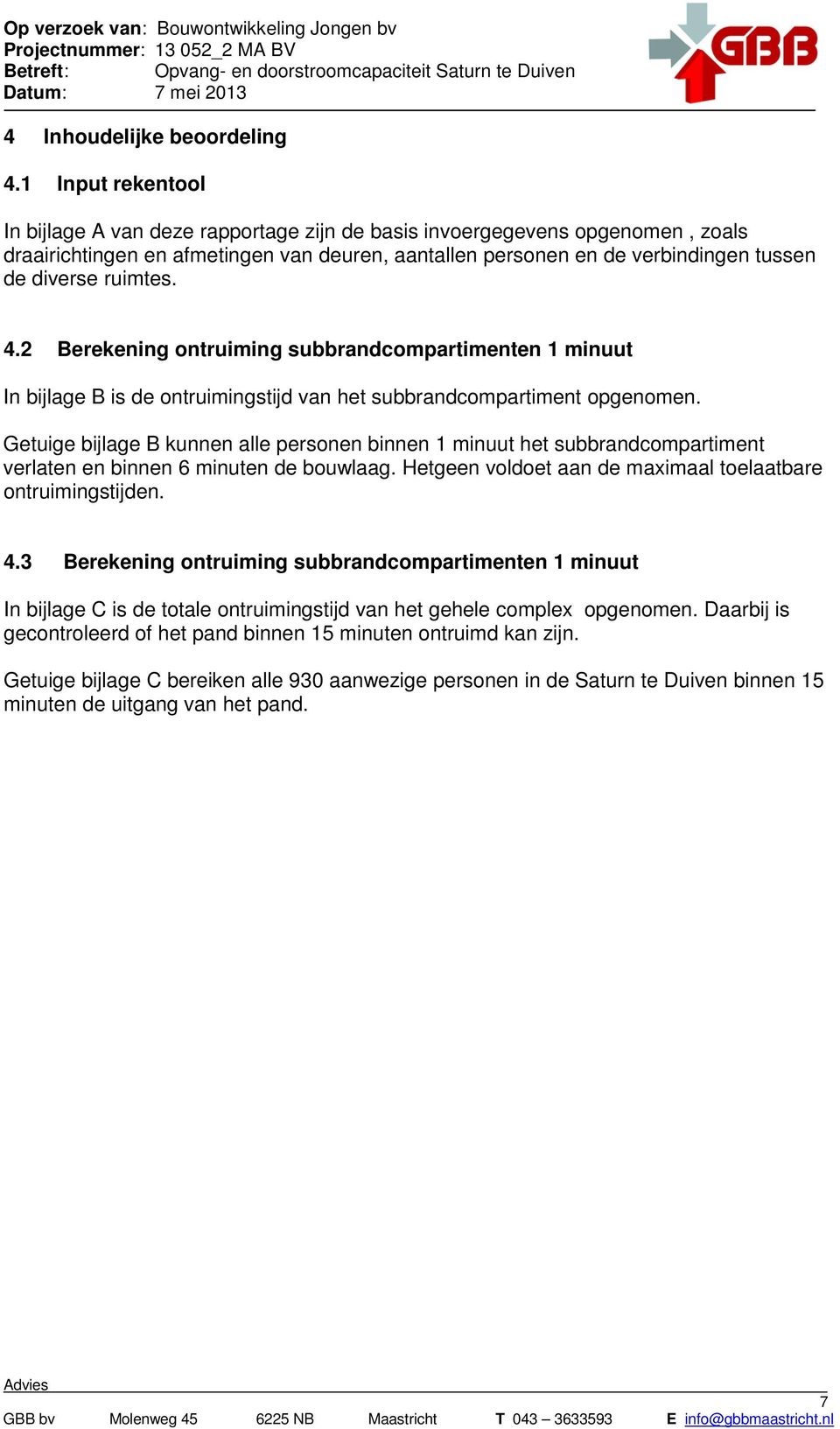 ruimtes. 4.2 Berekening ontruiming subbrandcompartimenten 1 minuut In bijlage B is de ontruimingstijd van het subbrandcompartiment opgenomen.