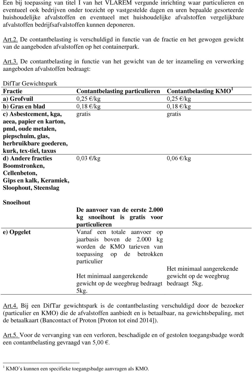 De contantbelasting is verschuldigd in functie van de fractie en het gewogen gewicht van de aangeboden afvalstoffen op het containerpark. Art.3.