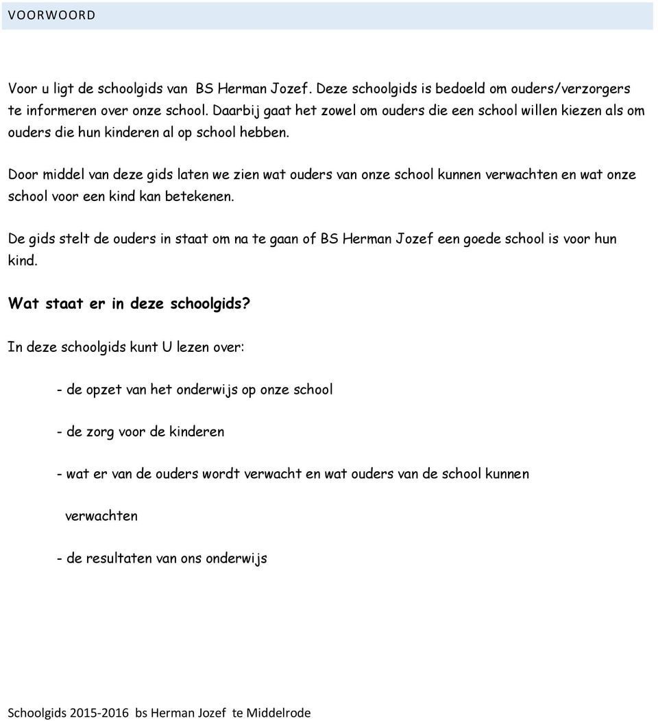 Door middel van deze gids laten we zien wat ouders van onze school kunnen verwachten en wat onze school voor een kind kan betekenen.