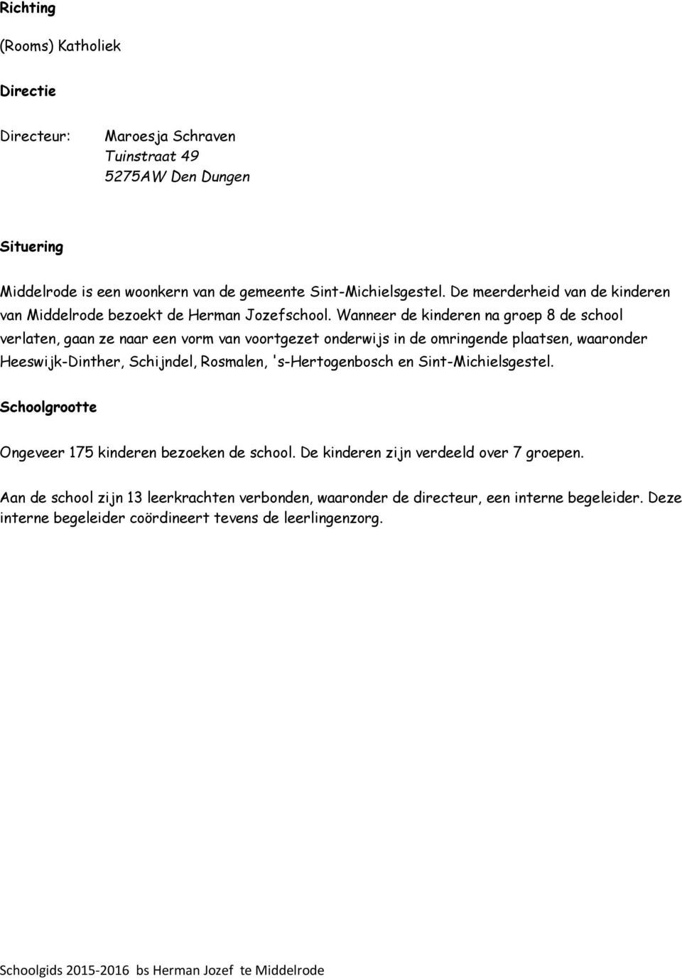 Wanneer de kinderen na groep 8 de school verlaten, gaan ze naar een vorm van voortgezet onderwijs in de omringende plaatsen, waaronder Heeswijk-Dinther, Schijndel, Rosmalen,