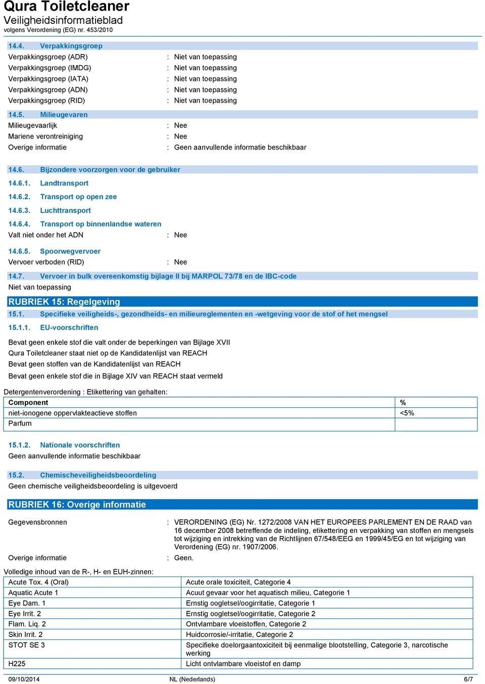 6.4. Transport op binnenlandse wateren Valt niet onder het ADN 14.6.5. Spoorwegvervoer Vervoer verboden (RID) 14.7.