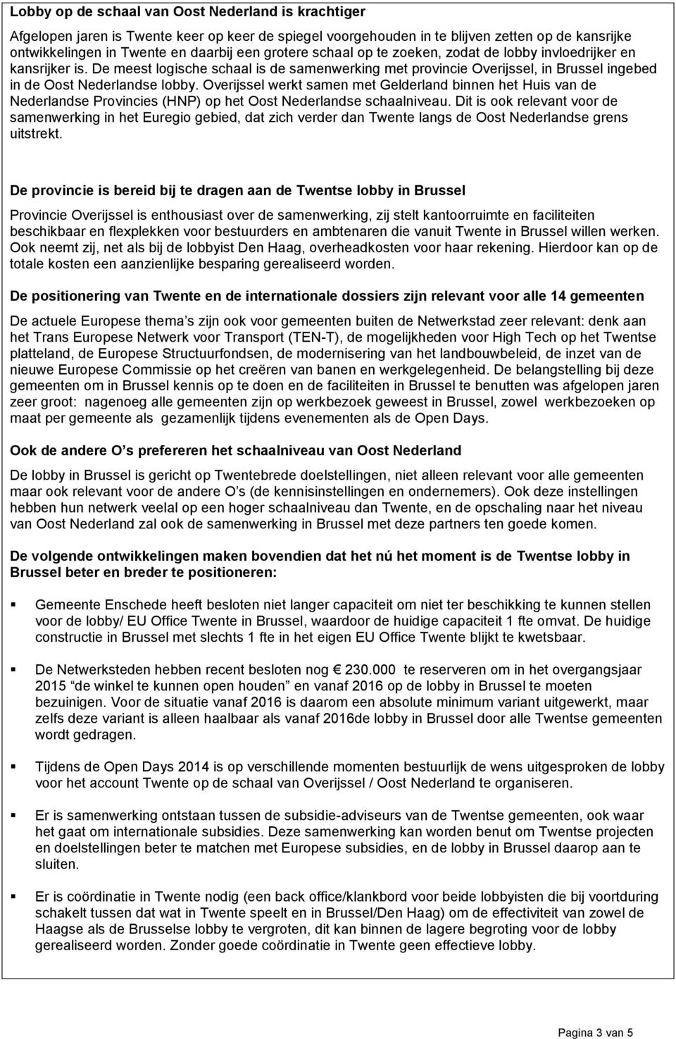 Overijssel werkt samen met Gelderland binnen het Huis van de Nederlandse Provincies (HNP) op het Oost Nederlandse schaalniveau.