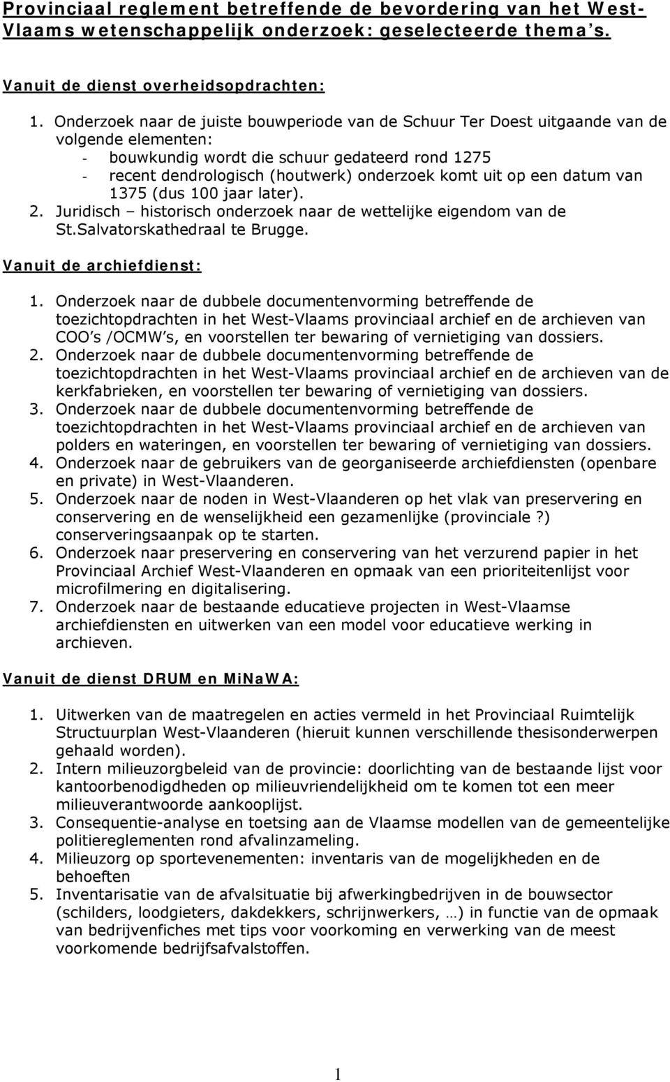 uit op een datum van 1375 (dus 100 jaar later). 2. Juridisch historisch onderzoek naar de wettelijke eigendom van de St.Salvatorskathedraal te Brugge. Vanuit de archiefdienst: 1.