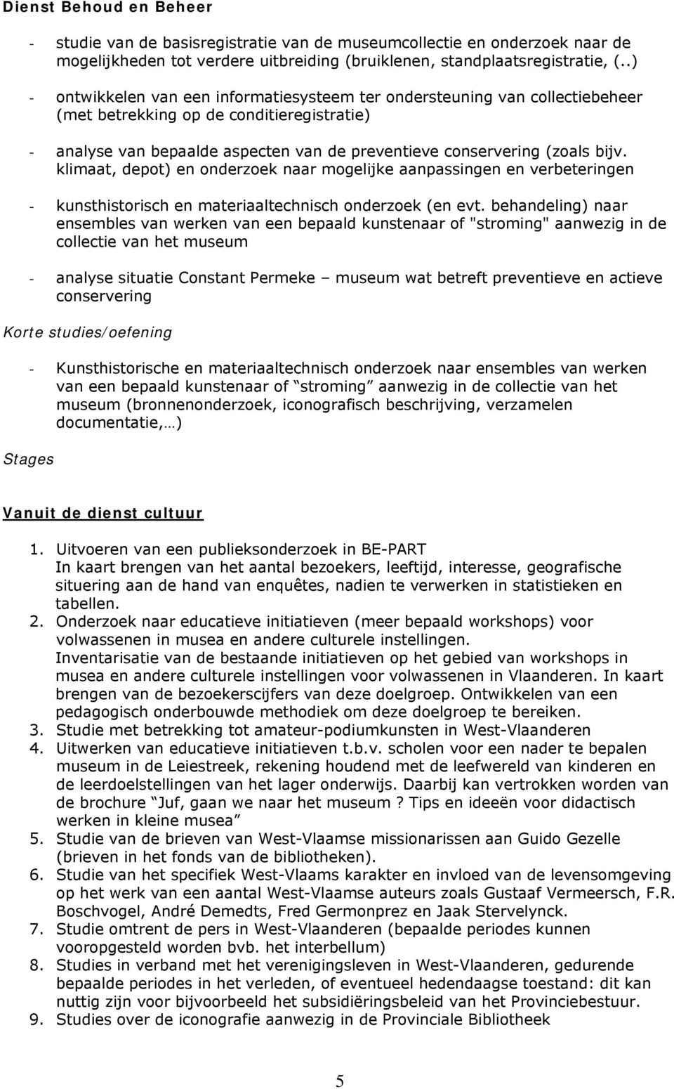 klimaat, depot) en onderzoek naar mogelijke aanpassingen en verbeteringen - kunsthistorisch en materiaaltechnisch onderzoek (en evt.