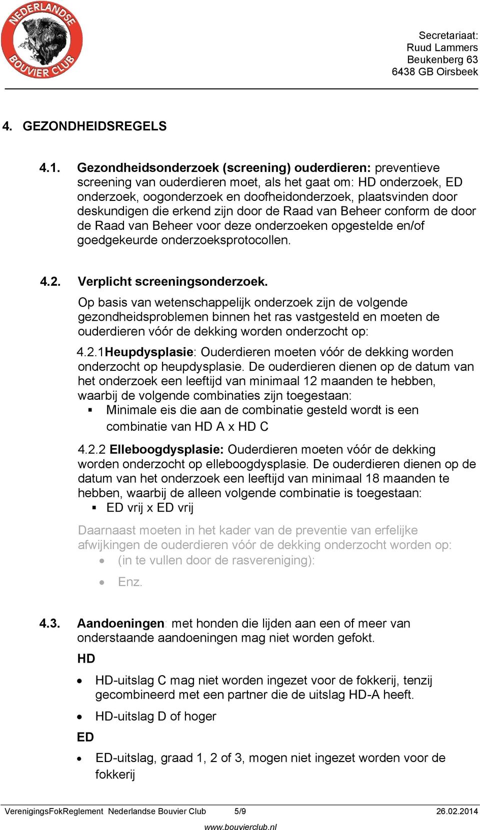 die erkend zijn door de Raad van Beheer conform de door de Raad van Beheer voor deze onderzoeken opgestelde en/of goedgekeurde onderzoeksprotocollen. 4.2. Verplicht screeningsonderzoek.