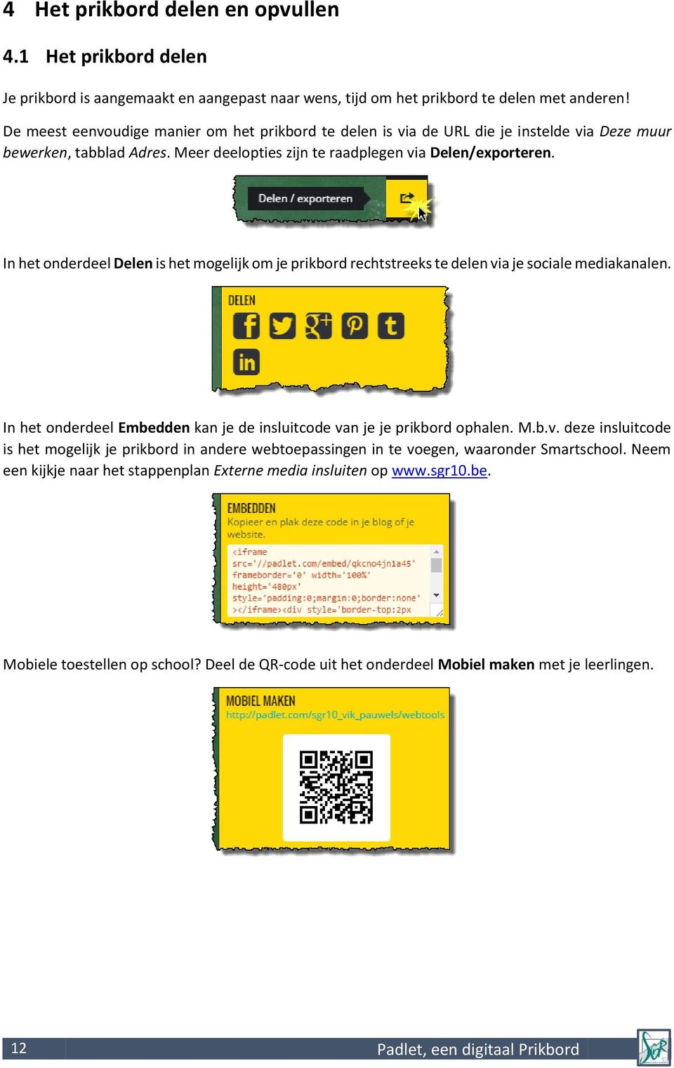 In het onderdeel Delen is het mogelijk om je prikbord rechtstreeks te delen via je sociale mediakanalen. In het onderdeel Embedden kan je de insluitcode van je je prikbord ophalen. M.b.v. deze insluitcode is het mogelijk je prikbord in andere webtoepassingen in te voegen, waaronder Smartschool.