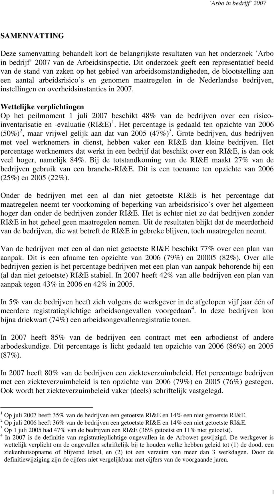 bedrijven, instellingen en overheidsinstanties in 2007. Wettelijke verplichtingen Op het peilmoment 1 juli 2007 beschikt 48 van de bedrijven over een risicoinventarisatie en -evaluatie (RI&E) 1.