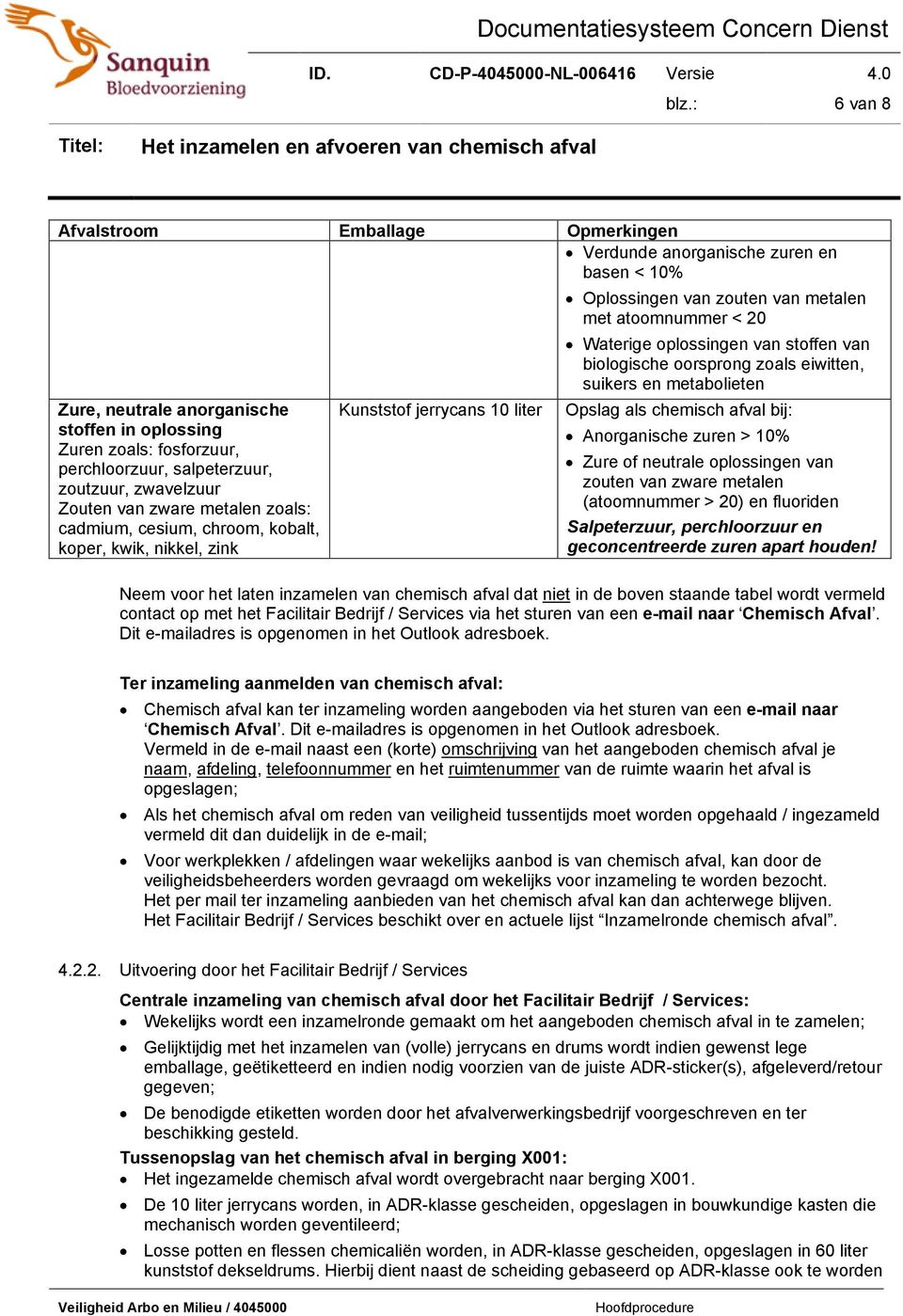 Waterige oplossingen van stoffen van biologische oorsprong zoals eiwitten, suikers en metabolieten Opslag als chemisch afval bij: Anorganische zuren > 10% Zure of neutrale oplossingen van zouten van