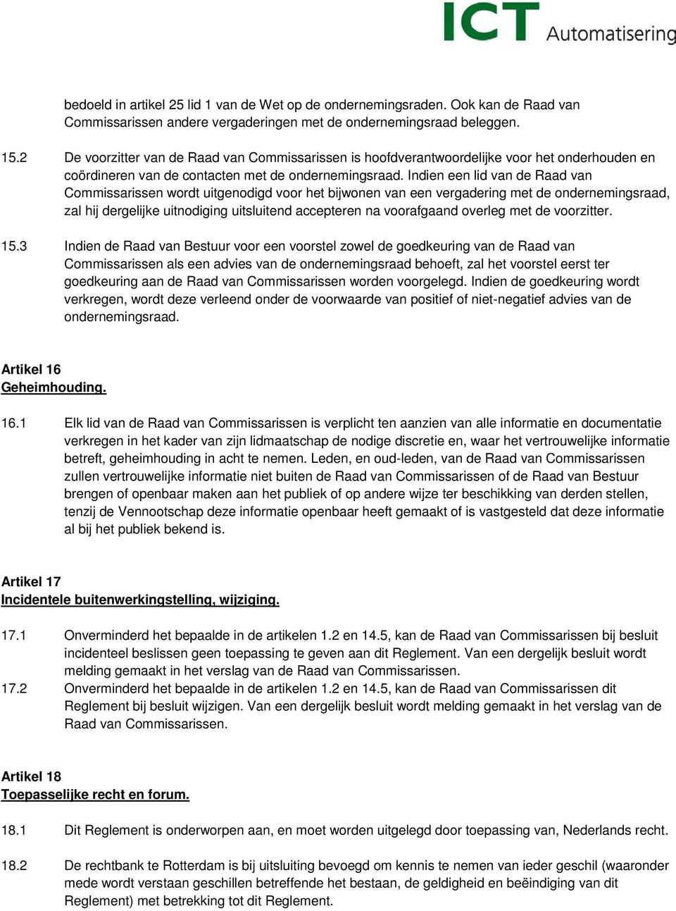 Indien een lid van de Raad van Commissarissen wordt uitgenodigd voor het bijwonen van een vergadering met de ondernemingsraad, zal hij dergelijke uitnodiging uitsluitend accepteren na voorafgaand