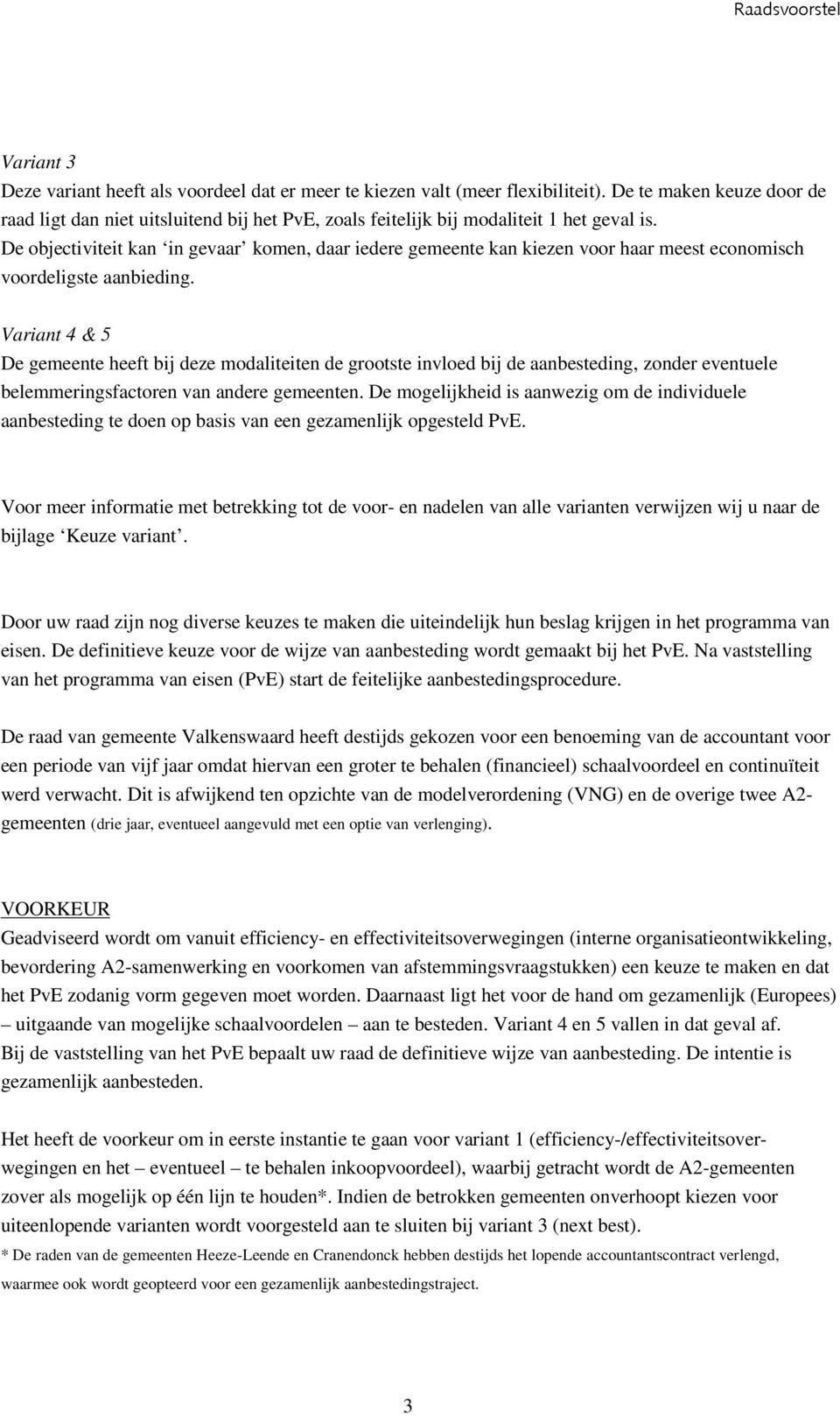 De objectiviteit kan in gevaar komen, daar iedere gemeente kan kiezen voor haar meest economisch voordeligste aanbieding.