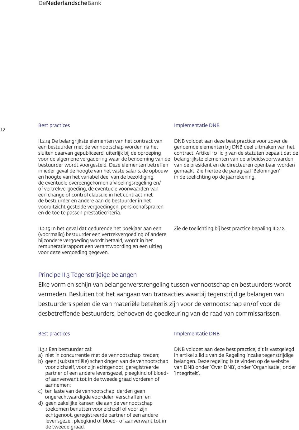 Deze elementen betreffen in ieder geval de hoogte van het vaste salaris, de opbouw en hoogte van het variabel deel van de bezoldiging, de eventuele overeengekomen afvloeiingsregeling en/ of