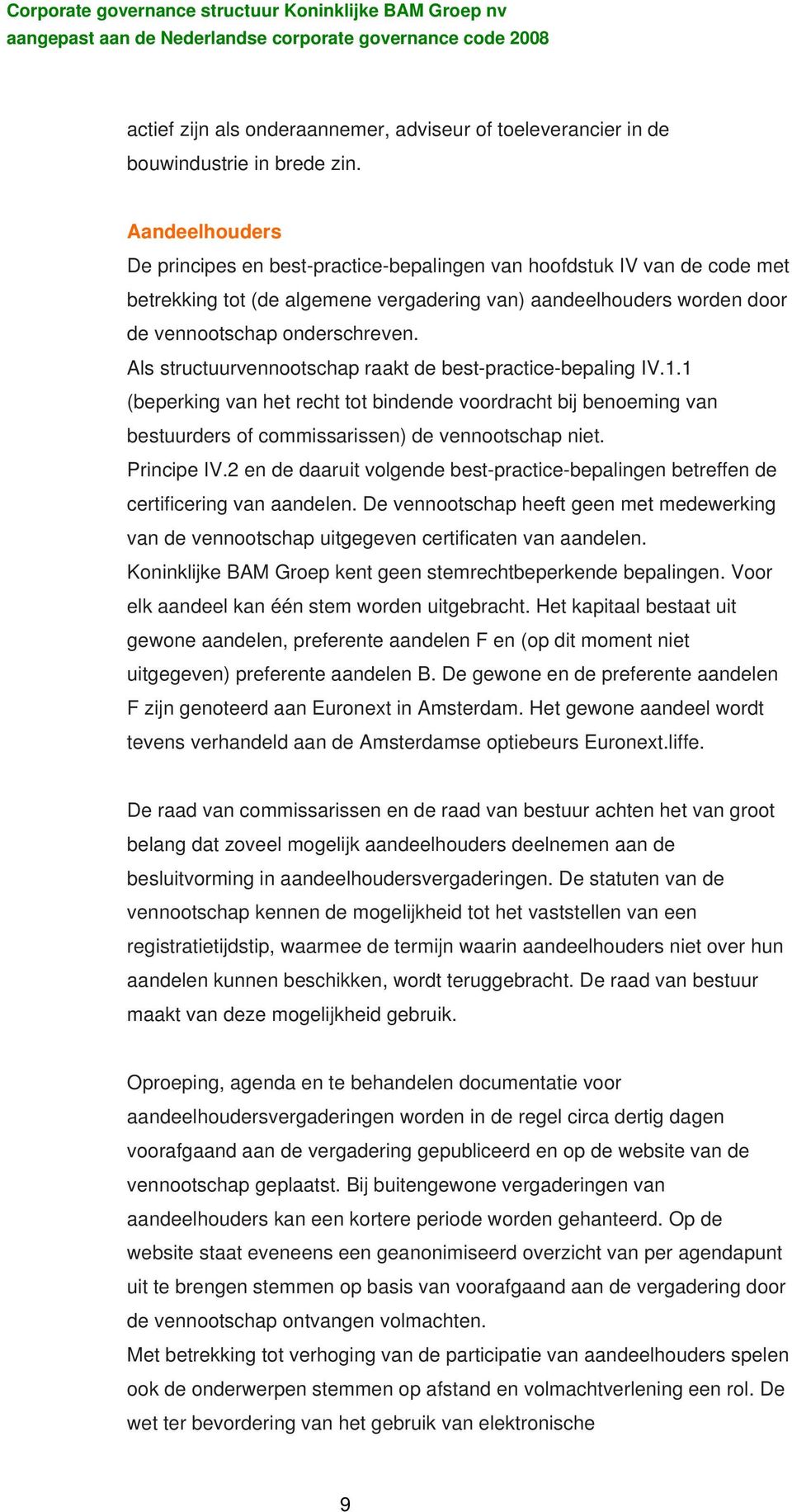 Als structuurvennootschap raakt de best-practice-bepaling IV.1.1 (beperking van het recht tot bindende voordracht bij benoeming van bestuurders of commissarissen) de vennootschap niet. Principe IV.