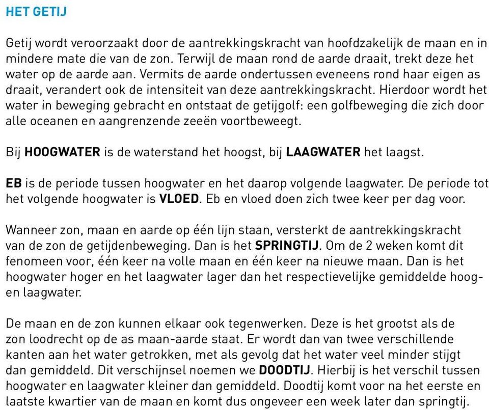 Hierdoor wordt het water in beweging gebracht en ontstaat de getijgolf: een golfbeweging die zich door alle oceanen en aangrenzende zeeën voortbeweegt.