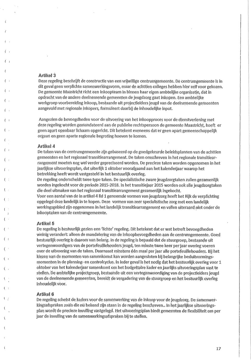 Een ambtelijkè werkgroep voorbereiding inkoop, bestaande uit projectleiders jeugd van de deëlnemende gemeenten aarigèvüld met regionale inkopers, formuleert daarbij de inhoudelijke input.