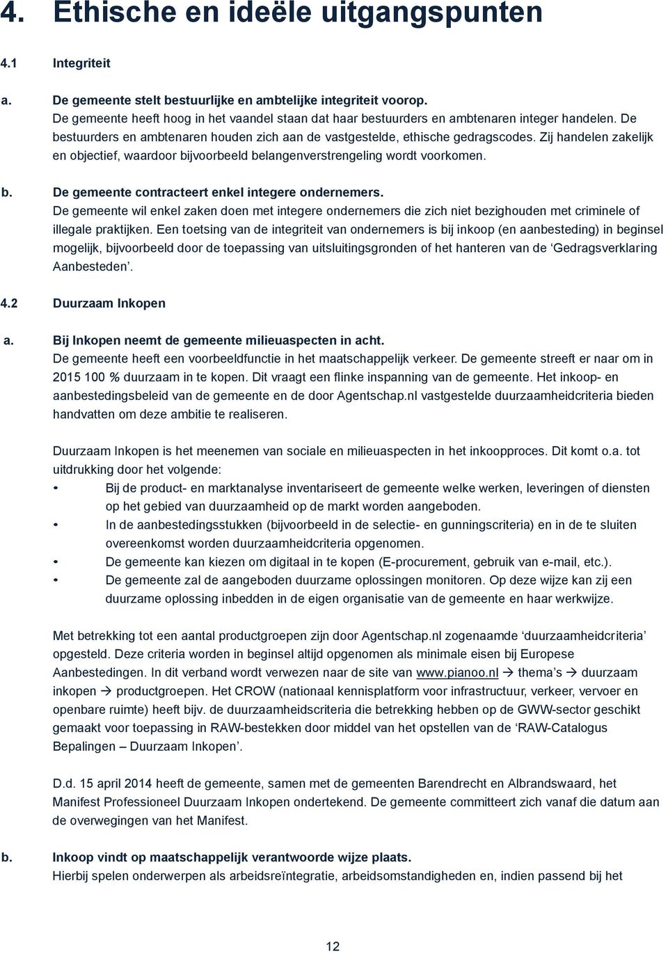 Zij handelen zakelijk en objectief, waardoor bijvoorbeeld belangenverstrengeling wordt voorkomen. b. De gemeente contracteert enkel integere ondernemers.