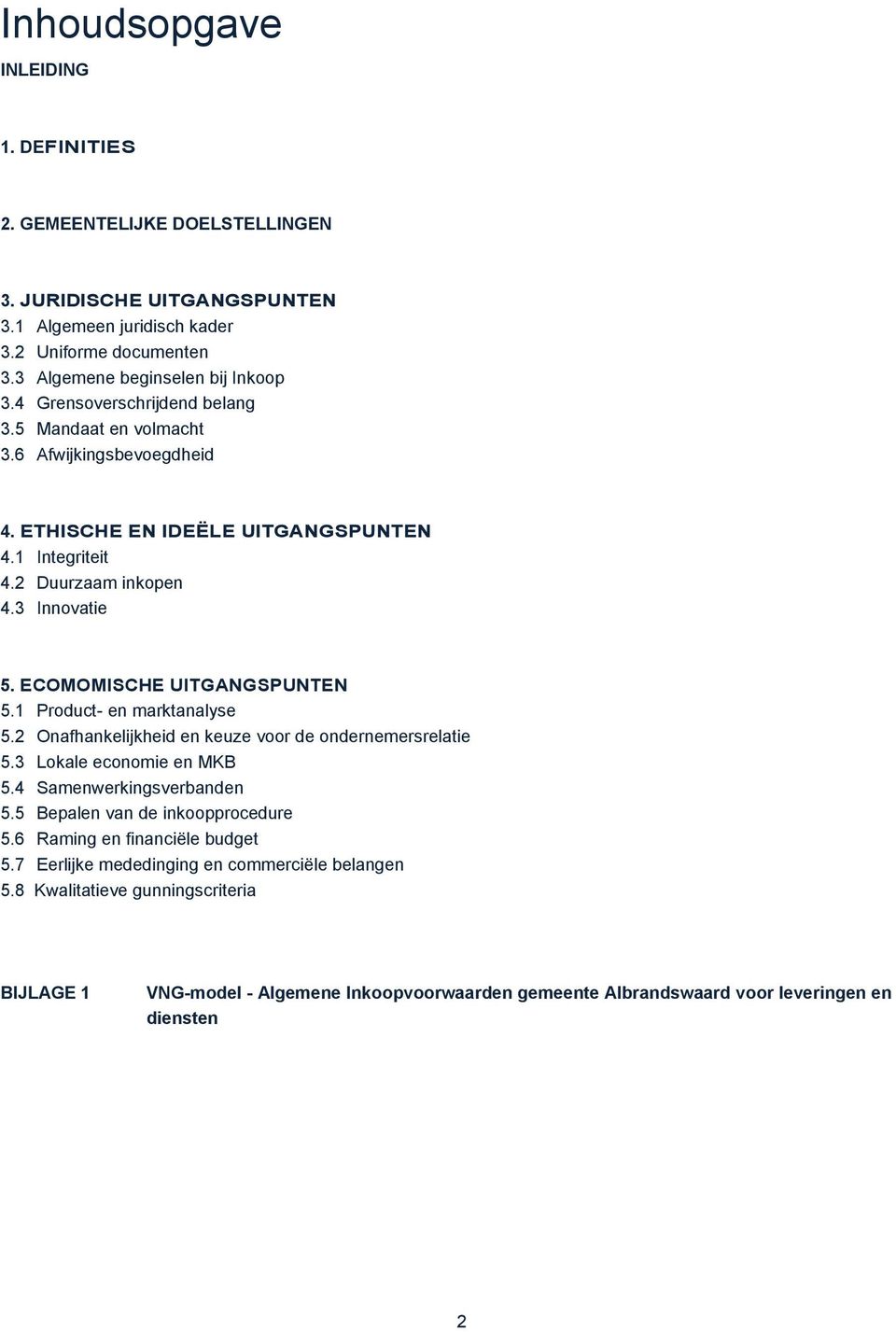 ECOMOMISCHE UITGANGSPUNTEN 5.1 Product- en marktanalyse 5.2 Onafhankelijkheid en keuze voor de ondernemersrelatie 5.3 Lokale economie en MKB 5.4 Samenwerkingsverbanden 5.